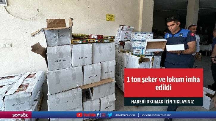 1 ton şeker ve lokum imha edildi