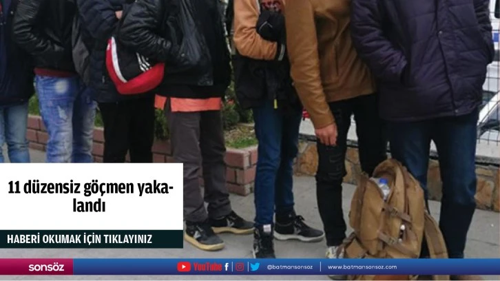 11 düzensiz göçmen yakalandı