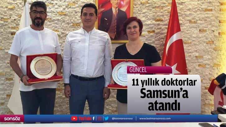 11 yıllık doktorlar, Samsun’a atandı