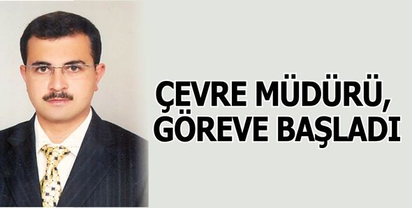 ÇEVRE MÜDÜRÜ, GÖREVE BAŞLADI