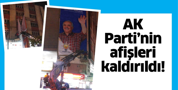 AK PARTİ’NİN AFİŞLERİ KALDIRILDI