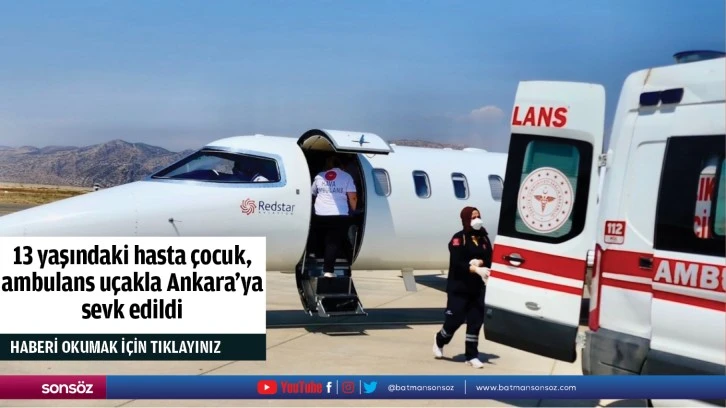 13 yaşındaki hasta çocuk, ambulans uçakla Ankara'ya sevk edildi