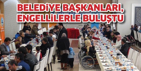 BELEDİYE BAŞKANLARI, ENGELLİLERLE BULUŞTU