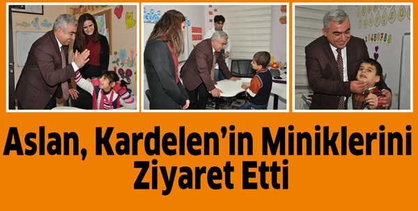 ASLAN, KARDELEN’İN MİNİKLERİNİ ZİYARET ETTİ