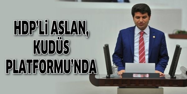 HDP’Lİ ASLAN, KUDÜS PLATFORMU’NDA