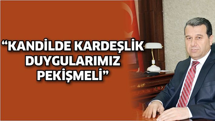 “KANDİLDE KARDEŞLİK DUYGULARIMIZ PEKİŞMELİ”