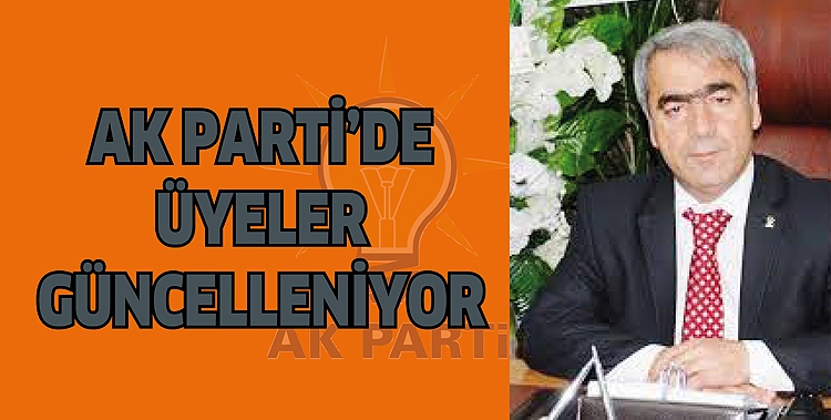 AK PARTİ’DE ÜYELER GÜNCELLENİYOR