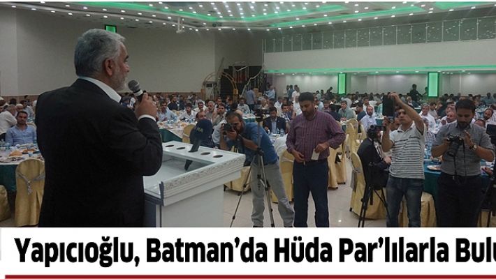 YAPICIOĞLU, BATMAN’DA HÜDA PAR’LILARLA BULUŞTU