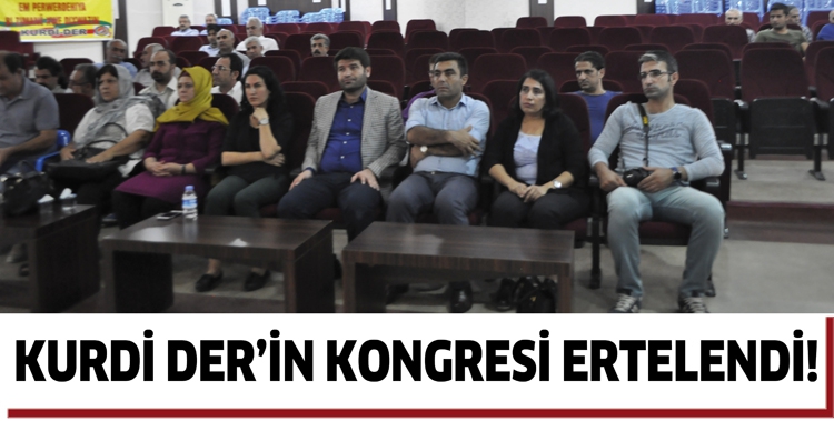 KURDİ DER’İN KONGRESİ ERTELENDİ!