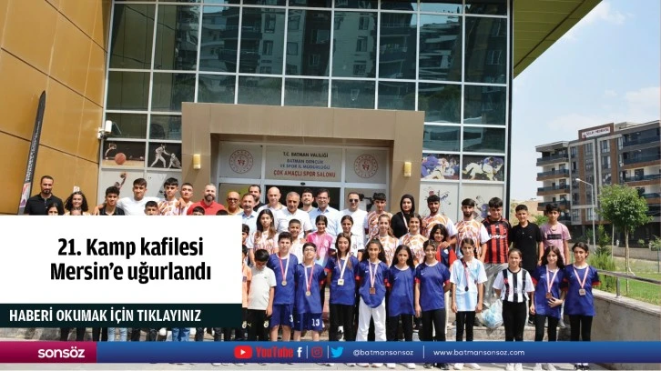 21. Kamp kafilesi Mersin’e uğurlandı