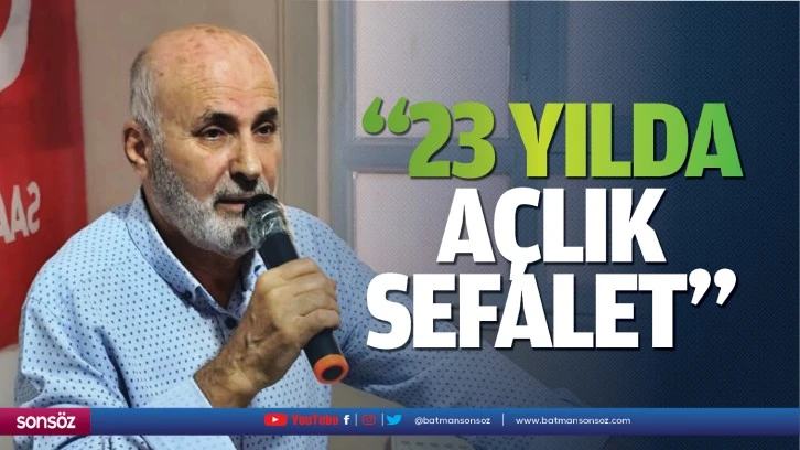 “23 yılda açlık, sefalet…”