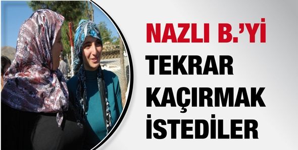 NAZLI B.’Yİ TEKRAR KAÇIRMAK İSTEDİLER