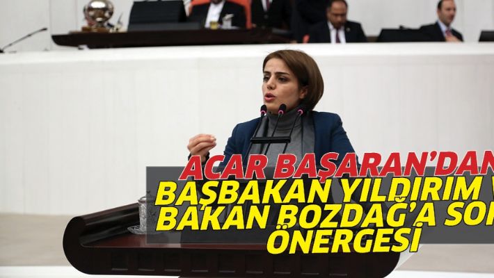 ACAR BAŞARAN’DAN BAŞBAKAN YILDIRIM VE BAKAN BOZDAĞ’A SORU ÖNERGESİ