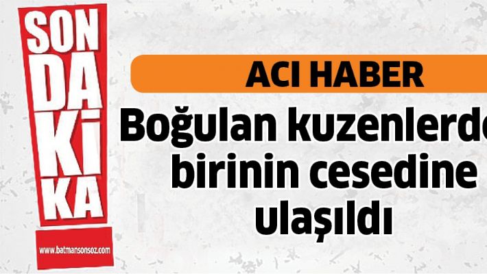 BOĞULAN KUZENLERDEN BİRİNİN CESEDİNE ULAŞILDI