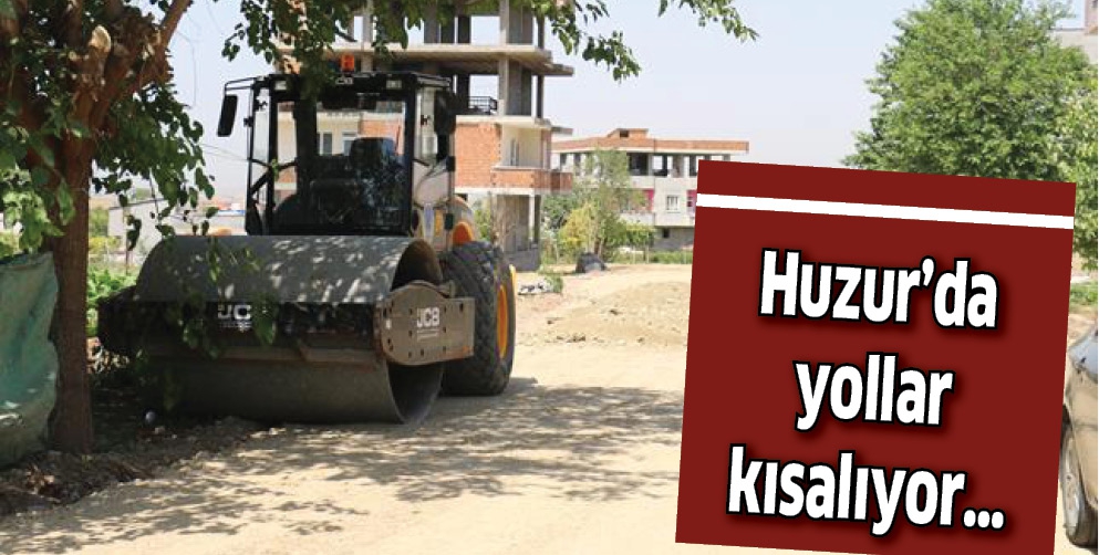 HUZUR’DA YOLLAR KISALIYOR…