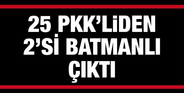 25 PKK’LİDEN 2’Sİ BATMANLI ÇIKTI