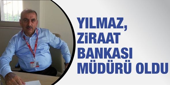 YILMAZ, ZİRAAT BANKASI MÜDÜRÜ OLDU