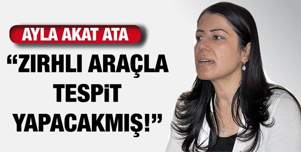 AKAT “ZIRHLI ARAÇLA TESPİT YAPACAKMIŞ!”