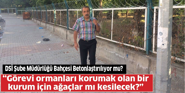 DSİ ŞUBE MÜDÜRLÜĞÜ BAHÇESİ BETONLAŞTIRILIYOR MU?