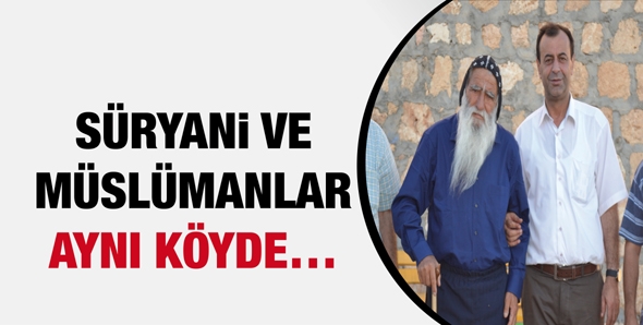 SÜRYANİ VE MÜSLÜMANLAR AYNI KÖYDE…