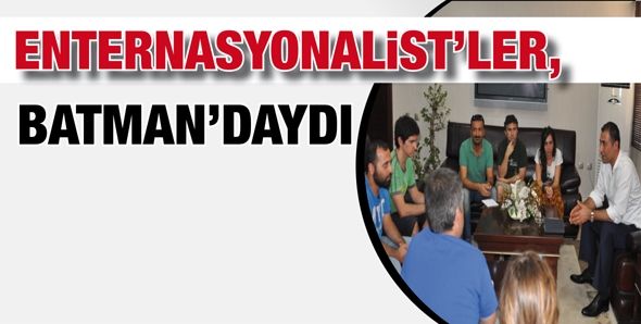 ENTERNASYONALİST’LER, BATMAN’DAYDI