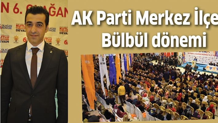 AK PARTİ MERKEZ İLÇEDE BÜLBÜL DÖNEMİ