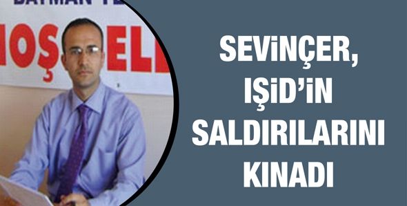 SEVİNÇER, IŞİD’İN SALDIRILARINI KINADI