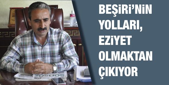 BEŞİRİ’NİN YOLLARI, EZİYET OLMAKTAN ÇIKIYOR