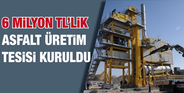 6 MİLYON TL’LİK ASFALT ÜRETİM TESİSİ KURULDU