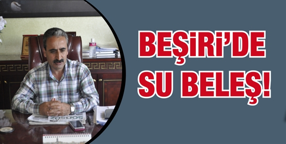 BEŞİRİ’DE SU BELEŞ!