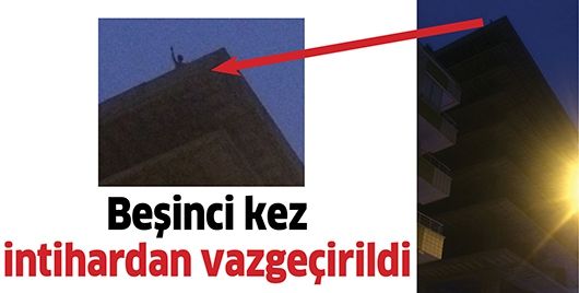 BEŞİNCİ KEZ İNTİHARDAN VAZGEÇİRİLDİ