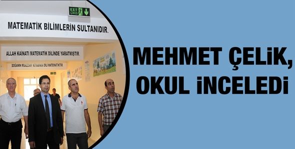 MEHMET ÇELİK, OKUL İNCELEDİ