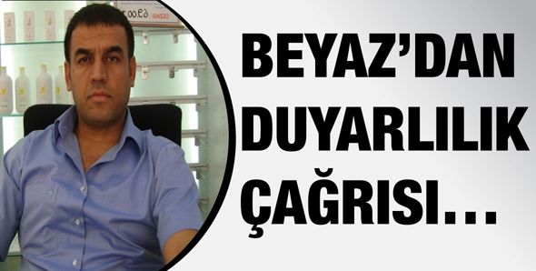 BEYAZ’DAN DUYARLILIK ÇAĞRISI…