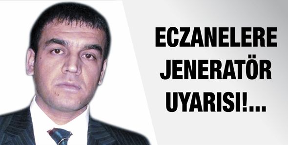 ECZANELERE JENERATÖR UYARISI!...