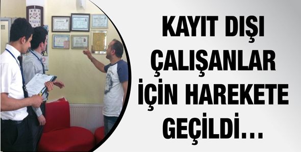 KAYIT DIŞI ÇALIŞANLAR İÇİN HAREKETE GEÇİLDİ…