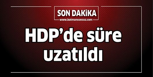 HDP&#39;DE SÜRE UZATILDI