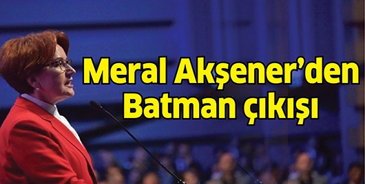 MERAL AKŞENER’DEN BATMAN ÇIKIŞI