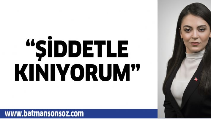 “ŞİDDETLE KINIYORUM”