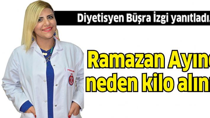 RAMAZAN AYINDA NEDEN KİLO ALINIR?