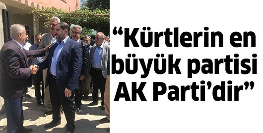 “KÜRTLERİN EN BÜYÜK PARTİSİ AK PARTİ&#39;DİR”