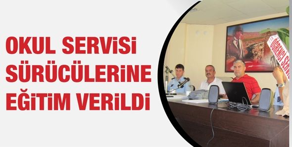 OKUL SERVİSİ SÜRÜCÜLERİNE EĞİTİM VERİLDİ