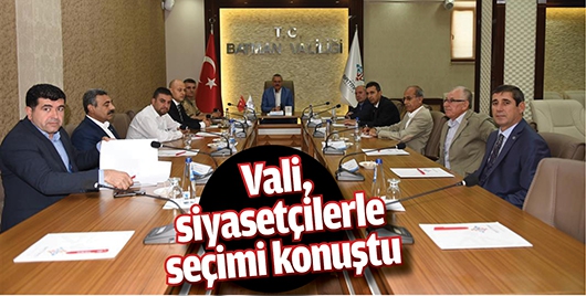 VALİ, SİYASETÇİLERLE SEÇİMİ KONUŞTU