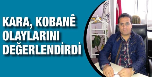 KARA, KOBANÊ OLAYLARINI DEĞERLENDİRDİ