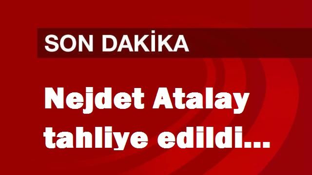 Nejdet Atalay tahliye edildi