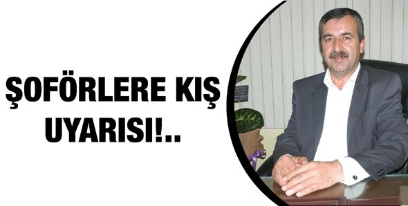 ŞOFÖRLERE KIŞ UYARISI!..