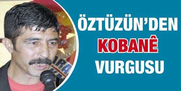 ÖZTÜZÜN’DEN KOBANÊ VURGUSU