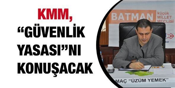 KMM, “GÜVENLİK YASASI”NI KONUŞACAK