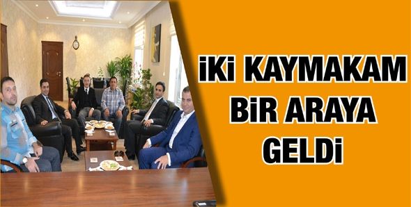 İKİ KAYMAKAM BİR ARAYA GELDİ