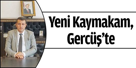 YENİ KAYMAKAM, GERCÜŞ’TE