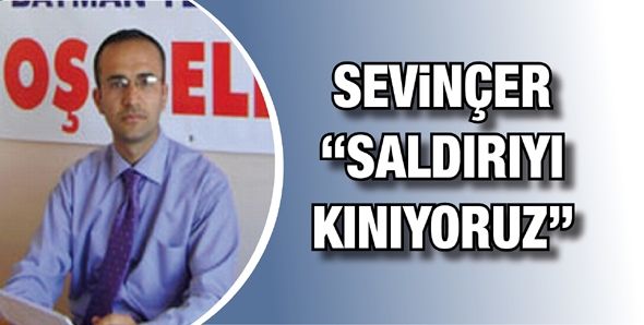 SEVİNÇER “SALDIRIYI KINIYORUZ”